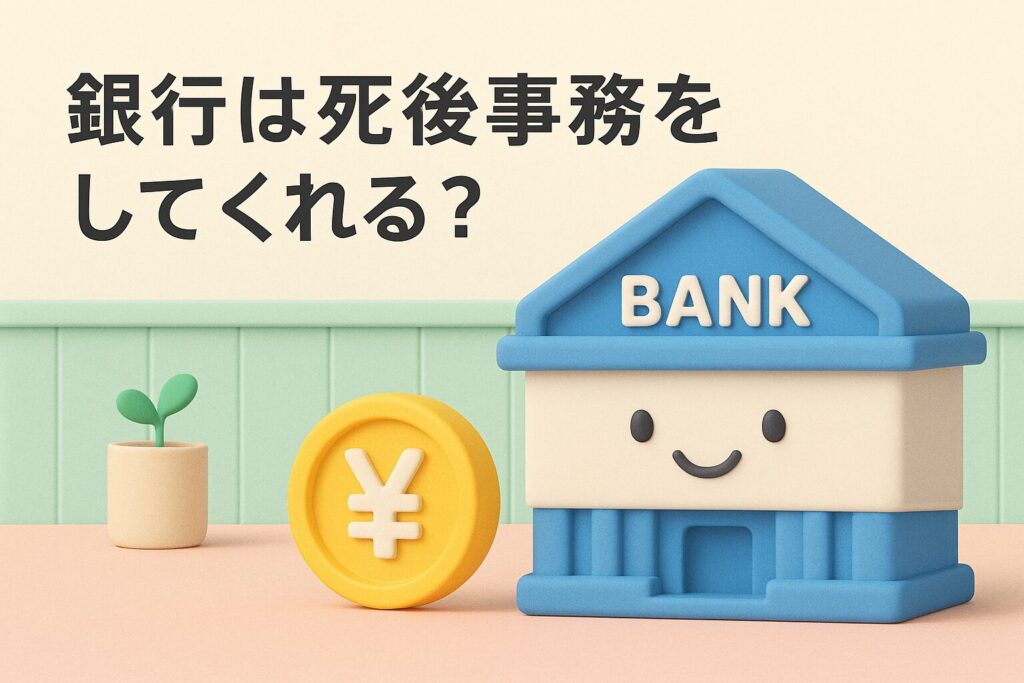 銀行は死後事務をしてくれる?