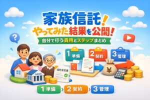 家族信託やってみた結果を公開！自分で行う費用とステップまとめ