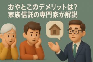 おやとこのデメリットは?家族信託の専門家が真実を暴露します