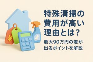 特殊清掃 費用はなぜ高い？最大90万円差が出る理由を徹底解説！