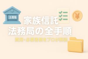 家族信託を法務局でする全手順!費用や必要書類をプロが解説