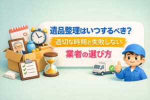 遺品整理いつやる？時期の目安と失敗しない業者の選び方